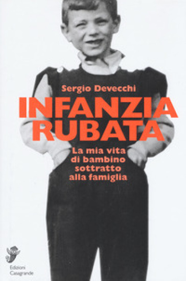 Infanzia rubata. La mia vita di bambino sottratto alla famiglia - Sergio Devecchi