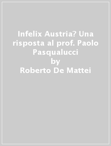 Infelix Austria? Una risposta al prof. Paolo Pasqualucci - Roberto De Mattei