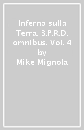 Inferno sulla Terra. B.P.R.D. omnibus. Vol. 4