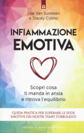 Infiammazione emotiva. Scopri cosa ti manda in ansia e ritrova l