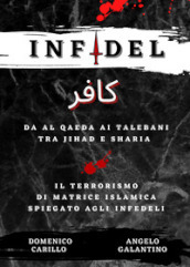 Infidel. Da Al Qaeda ai talebani tra Jihad e Sharia. Il terrorismo di matrice islamica spiegato agli infedeli