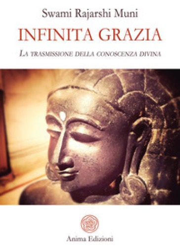 Infinita grazia. La trasmissione della conoscenza divina - Swami Rajarshi Muni