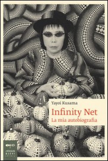 Infinity net. La mia autobiografia - Yayoi Kusama