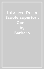 Info live. Per le Scuole superiori. Con e-book. Con espansione online