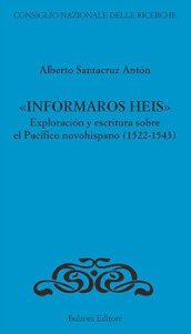 «Informaros Heis». Exploracion y escritura sobre el Pacifico novohispanico (1522-1543)