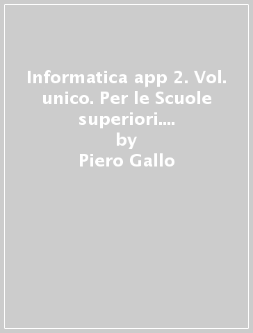Informatica app 2. Vol. unico. Per le Scuole superiori. Con CD-ROM. Con e-book. Con espansione online - Piero Gallo - Pasquale Sirsi