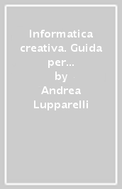 Informatica creativa. Guida per l insegnante. Per le Scuole. Con CD-ROM. Vol. 1