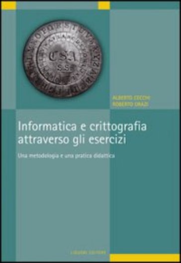 Informatica e crittografia attraverso gli esercizi. Una metodologia e una pratica didattica - Alberto Cecchi - Roberto Orazi