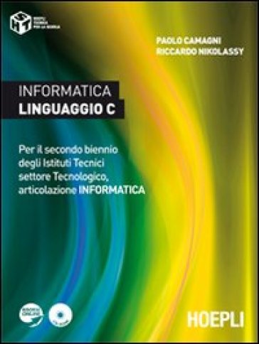 Informatica linguaggio C. Per il secondo biennio degli Istituti Tecnici settore Tecnologico, articolazione informatica - Paolo Camagni - Riccardo Nikolassy