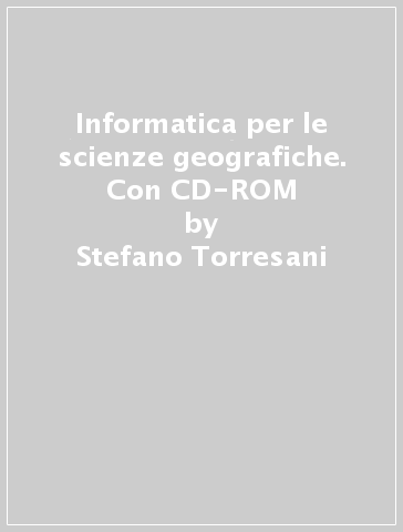 Informatica per le scienze geografiche. Con CD-ROM - Stefano Torresani