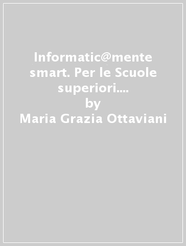 Informatic@mente smart. Per le Scuole superiori. Con e-book. Con espansione online. Con DVD-ROM - Maria Grazia Ottaviani | 