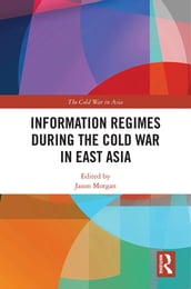 Information Regimes During the Cold War in East Asia