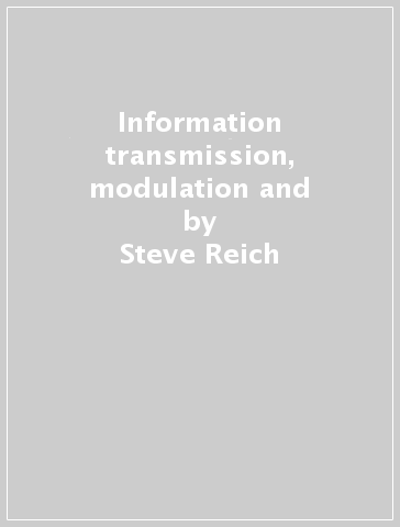 Information transmission, modulation and - Steve Reich