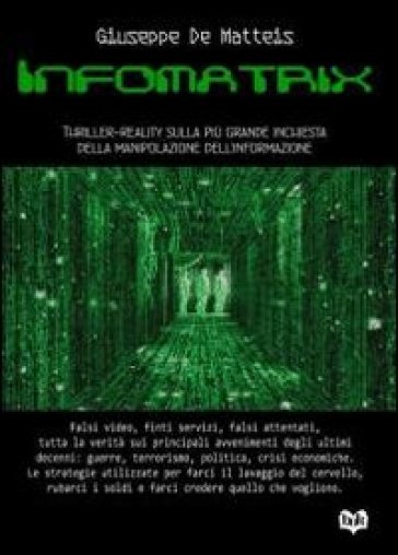 Informatrix. Thriller-reality sulla più grande inchiesta della manipolazione dell'informazione - Giuseppe De Matteis