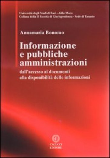 Informazione e pubbbliche amministrazioni. Dall'accesso ai documenti alla disponibilità delle informazioni - Annamaria Bonomo