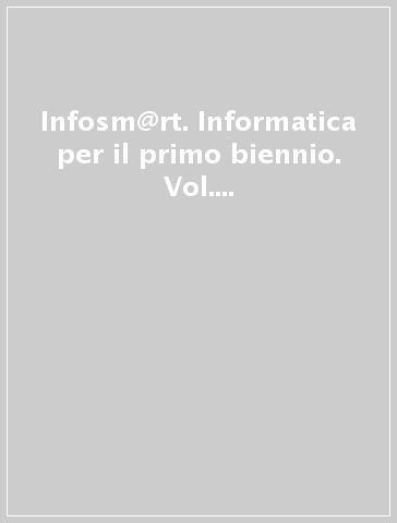 Infosm@rt. Informatica per il primo biennio. Vol. 1-2. Con espansione online. Per le Scuole superiori. Con e-book