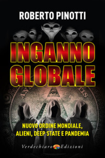 Inganno globale. Nuovo ordine mondiale, alieni, deep state e pandemia - Roberto Pinotti