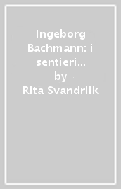 Ingeborg Bachmann: i sentieri della scrittura