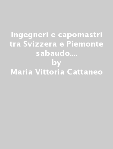 Ingegneri e capomastri tra Svizzera e Piemonte sabaudo. I Tosetti di Castagnola (Lugano) 1630-1750 - Maria Vittoria Cattaneo