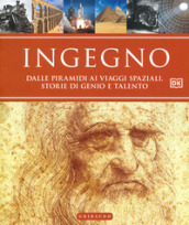 Ingegno. Dalle piramidi ai viaggi spaziali, storie di genio e talento. Ediz. illustrata