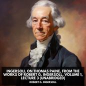Ingersoll on THOMAS PAINE, from the Works of Robert G. Ingersoll, Volume 1, Lecture 3 (Unabridged)
