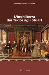 L Inghilterra dai Tudor agli Stuart