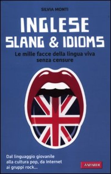 Inglese slang & idioms. Le mille facce della lingua viva senza censure - Silvia Monti | 