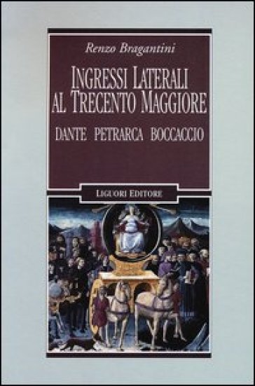 Ingressi laterali al Trecento maggiore. Dante, Petrarca, Boccaccio - Renzo Bragantini