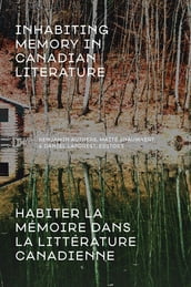 Inhabiting Memory in Canadian Literature / Habiter la mémoire dans la littérature canadienne