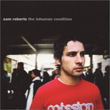 Inhuman condition - Sam Roberts