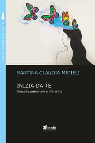 Inizia da te. Crescita personale e life skills - Santina Claudia Micieli