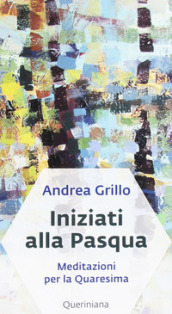 Iniziati alla Pasqua. Meditazioni per la Quaresima dell