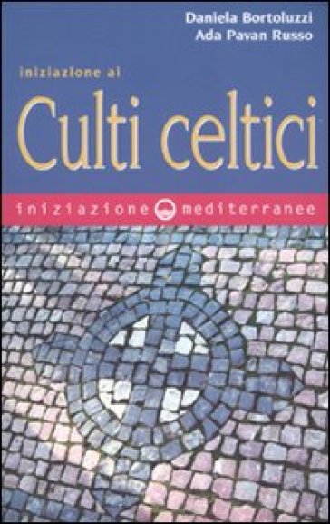 Iniziazione ai culti celtici - Daniela Bortoluzzi - Ada Pavan Russo