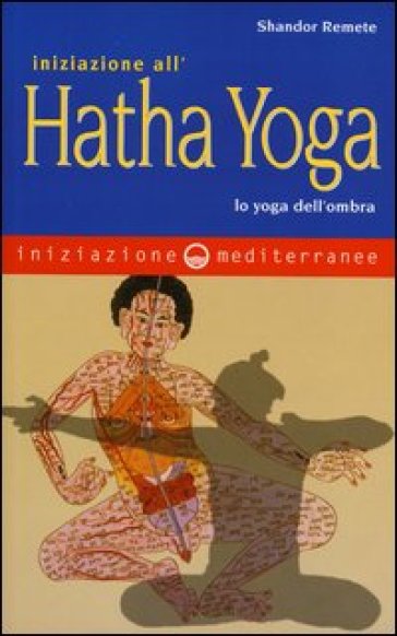 Iniziazione all'Hatha Yoga. Lo yoga dell'ombra - Shandor Remete | 