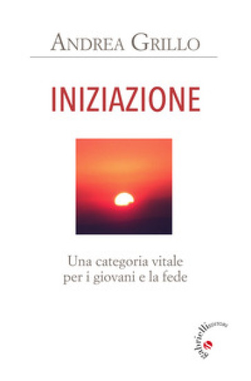 Iniziazione. Una categoria vitale per i giovani e la fede - Andrea Grillo