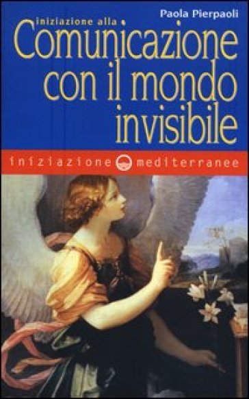 Iniziazione alla comunicazione con il mondo invisibile - Paola Pierpaoli