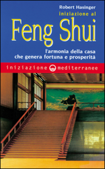 Iniziazione al feng shui. L'armonia della casa che genera fortuna e prosperità - Robert Hasinger