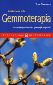 Iniziazione alla gemmoterapia. L uso terapeutico dei germogli vegetali