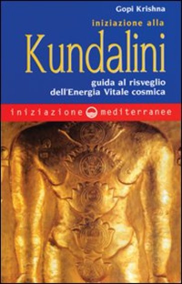 Iniziazione alla kundalini. Guida al risveglio dell'energia vitale cosmica - Krishna Gopi