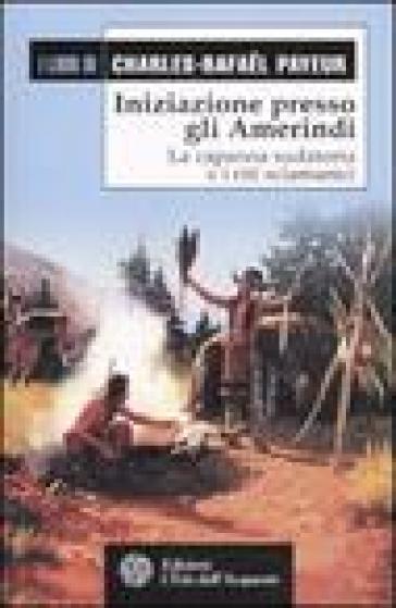 Iniziazione presso gli amerindi. La capanna sudatoria e i riti sciamanici - Charles-Rafael Payeur