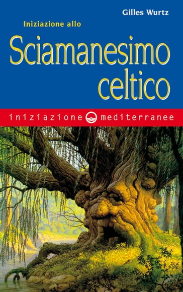 Iniziazione allo sciamanesimo celtico - Gilles Wurtz