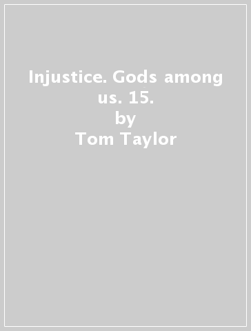 Injustice. Gods among us. 15. - Tom Taylor