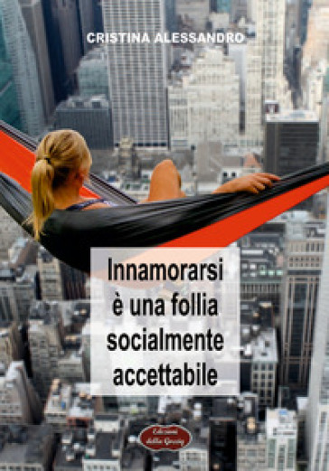 Innamorarsi è una follia socialmente accettabile - Cristina Alessandro