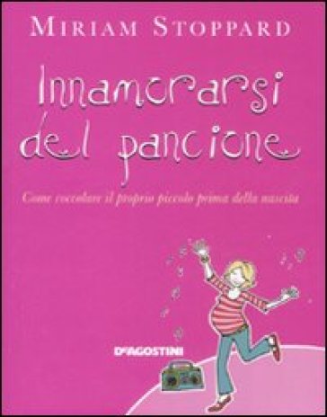 Innamorarsi del pancione. Come coccolare il proprio piccolo prima della nascita - Miriam Stoppard