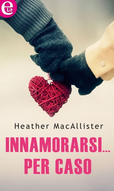 Innamorarsi... per caso (eLit) - Heather Macallister