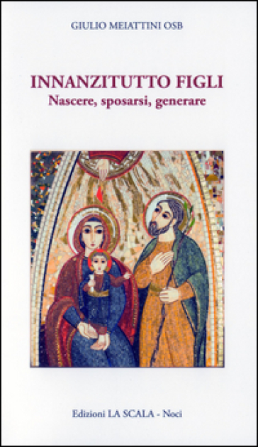 Innanzitutto figli. Nascere, sposarsi, generare - Giulio Meiattini