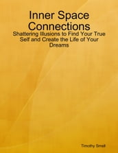 Inner Space Connections - Shattering Illusions to Find Your True Self and Create the Life of Your Dreams