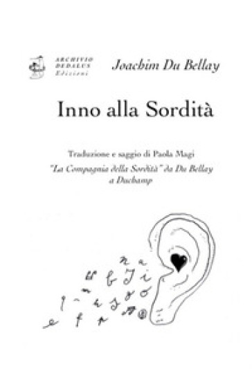 Inno alla sordità. «La Compagnia della Sordità» da Du Bellay a Duchamp. Ediz. italiana e francese - Joachim Du Bellay