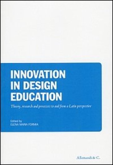Innovation in design education. Theory, reserch and processes to and from a Latin persperc...