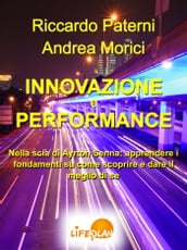 Innovazione e Performance. Nella scia di Ayrton Senna: apprendere i fondamenti su come scoprire e dare il meglio di sé